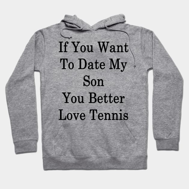 If You Want To Date My Son You Better Love Tennis Hoodie by supernova23